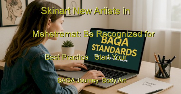Skinart New Artists in Mehetremat: Be Recognized for Best Practice - Start Your BAQA Journey | Body Art Qualification Authority | BAQA-Indonesia
