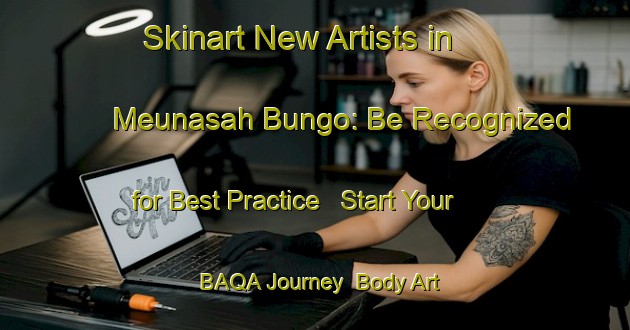 Skinart New Artists in Meunasah Bungo: Be Recognized for Best Practice - Start Your BAQA Journey | Body Art Qualification Authority | BAQA-Indonesia