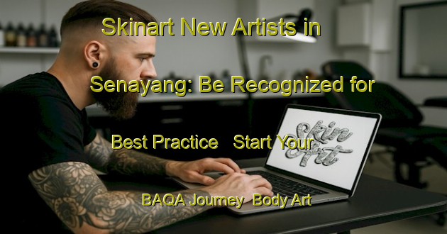 Skinart New Artists in Senayang: Be Recognized for Best Practice - Start Your BAQA Journey | Body Art Qualification Authority | BAQA-Indonesia