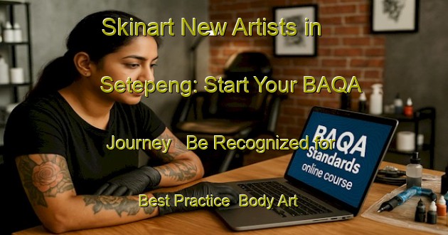 Skinart New Artists in Setepeng: Start Your BAQA Journey - Be Recognized for Best Practice | Body Art Qualification Authority | BAQA-Indonesia