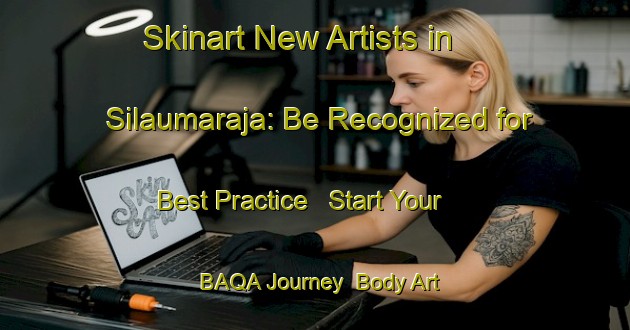 Skinart New Artists in Silaumaraja: Be Recognized for Best Practice - Start Your BAQA Journey | Body Art Qualification Authority | BAQA-Indonesia