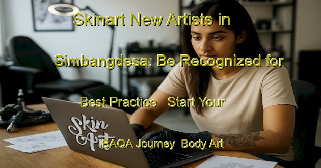 Skinart New Artists in Simbangdesa: Be Recognized for Best Practice - Start Your BAQA Journey | Body Art Qualification Authority | BAQA-Indonesia