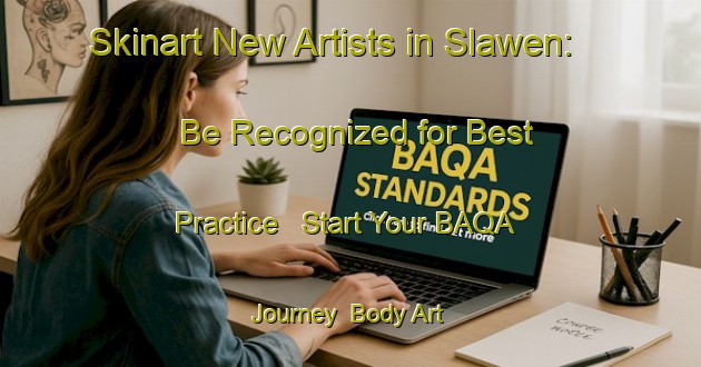Skinart New Artists in Slawen: Be Recognized for Best Practice - Start Your BAQA Journey | Body Art Qualification Authority | BAQA-Indonesia