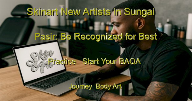 Skinart New Artists in Sungai Pasir: Be Recognized for Best Practice - Start Your BAQA Journey | Body Art Qualification Authority | BAQA-Indonesia