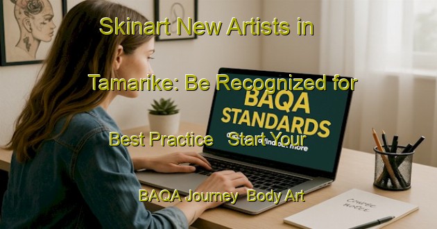 Skinart New Artists in Tamarike: Be Recognized for Best Practice - Start Your BAQA Journey | Body Art Qualification Authority | BAQA-Indonesia