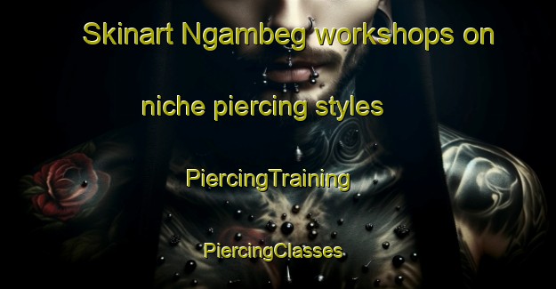 Skinart Ngambeg workshops on niche piercing styles | PiercingTraining | PiercingClasses | SkinartTraining-Indonesia