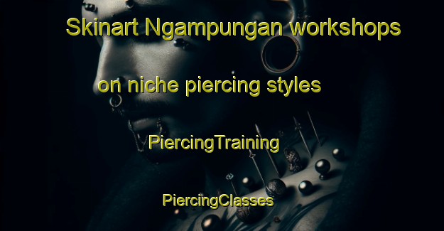 Skinart Ngampungan workshops on niche piercing styles | PiercingTraining | PiercingClasses | SkinartTraining-Indonesia
