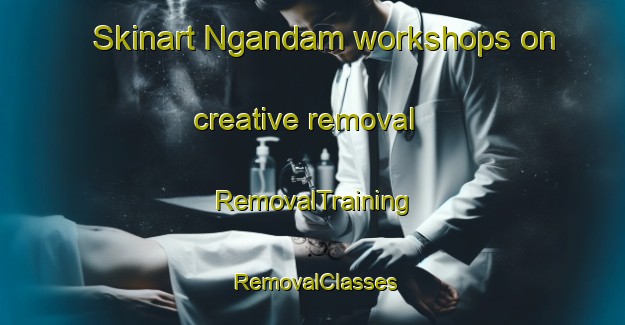 Skinart Ngandam workshops on creative removal | RemovalTraining | RemovalClasses | SkinartTraining-Indonesia