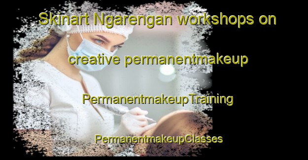 Skinart Ngarengan workshops on creative permanentmakeup | PermanentmakeupTraining | PermanentmakeupClasses | SkinartTraining-Indonesia