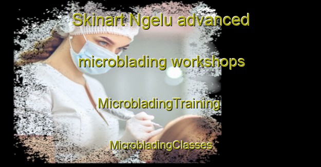 Skinart Ngelu advanced microblading workshops | #MicrobladingTraining #MicrobladingClasses #SkinartTraining-Indonesia