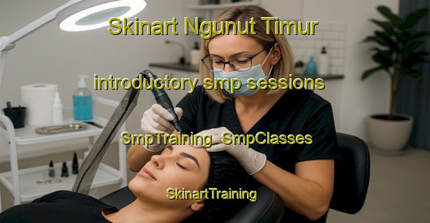 Skinart Ngunut Timur introductory smp sessions | SmpTraining | SmpClasses | SkinartTraining-Indonesia