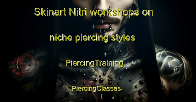 Skinart Nitri workshops on niche piercing styles | PiercingTraining | PiercingClasses | SkinartTraining-Indonesia