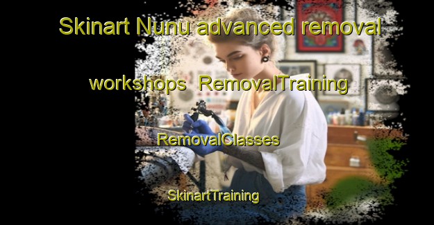 Skinart Nunu advanced removal workshops | RemovalTraining | RemovalClasses | SkinartTraining-Indonesia