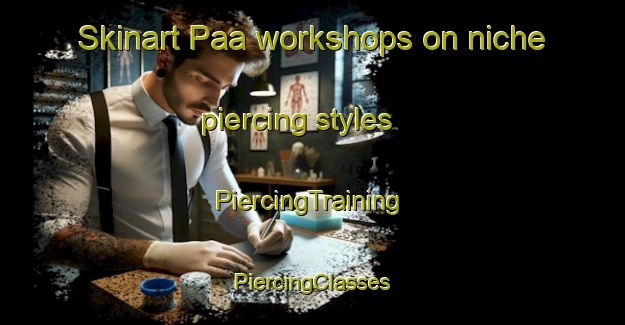 Skinart Paa workshops on niche piercing styles | #PiercingTraining #PiercingClasses #SkinartTraining-Indonesia