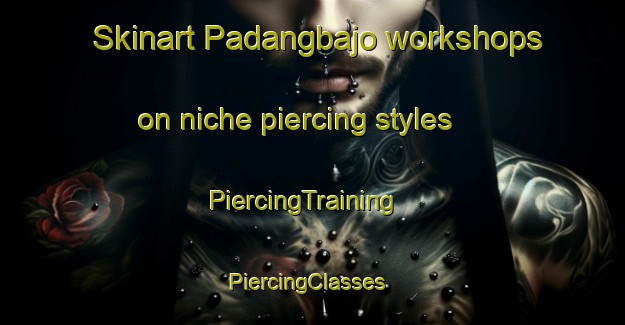 Skinart Padangbajo workshops on niche piercing styles | PiercingTraining | PiercingClasses | SkinartTraining-Indonesia