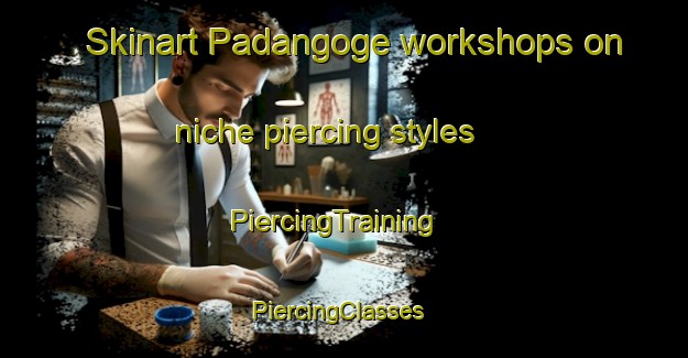 Skinart Padangoge workshops on niche piercing styles | PiercingTraining | PiercingClasses | SkinartTraining-Indonesia