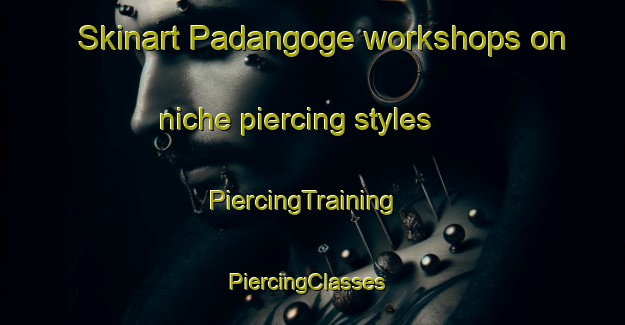 Skinart Padangoge workshops on niche piercing styles | PiercingTraining | PiercingClasses | SkinartTraining-Indonesia