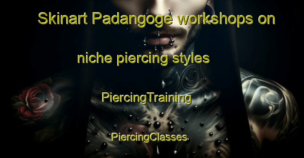 Skinart Padangoge workshops on niche piercing styles | PiercingTraining | PiercingClasses | SkinartTraining-Indonesia