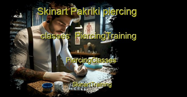 Skinart Pakriki piercing classes | PiercingTraining | PiercingClasses | SkinartTraining-Indonesia