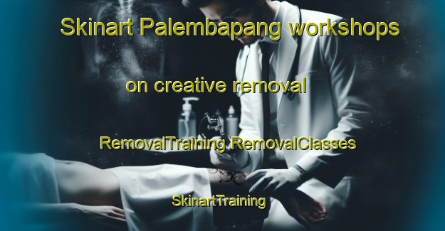 Skinart Palembapang workshops on creative removal | #RemovalTraining #RemovalClasses #SkinartTraining-Indonesia