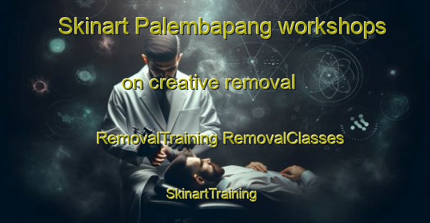 Skinart Palembapang workshops on creative removal | #RemovalTraining #RemovalClasses #SkinartTraining-Indonesia