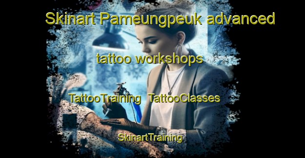 Skinart Pameungpeuk advanced tattoo workshops | TattooTraining | TattooClasses | SkinartTraining-Indonesia