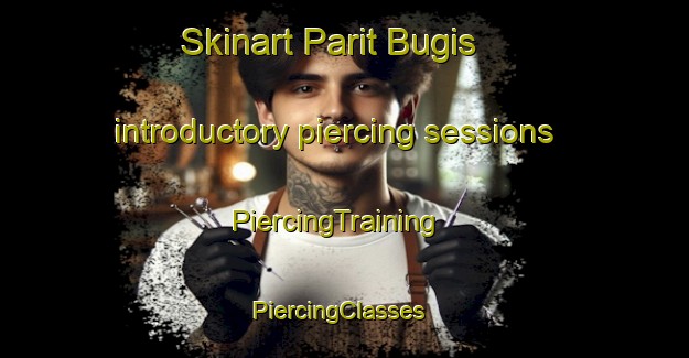Skinart Parit Bugis introductory piercing sessions | PiercingTraining | PiercingClasses | SkinartTraining-Indonesia