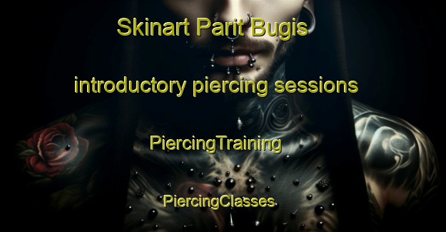 Skinart Parit Bugis introductory piercing sessions | PiercingTraining | PiercingClasses | SkinartTraining-Indonesia