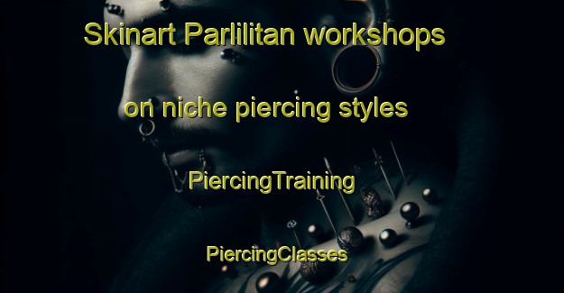 Skinart Parlilitan workshops on niche piercing styles | PiercingTraining | PiercingClasses | SkinartTraining-Indonesia