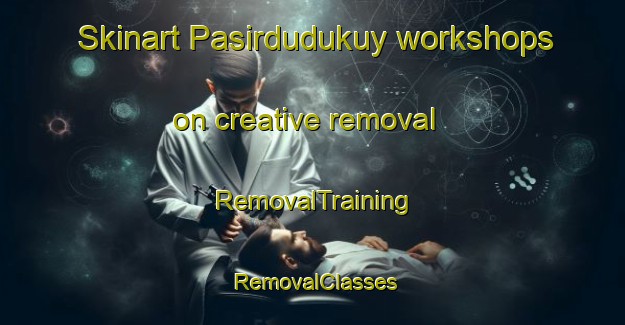 Skinart Pasirdudukuy workshops on creative removal | RemovalTraining | RemovalClasses | SkinartTraining-Indonesia
