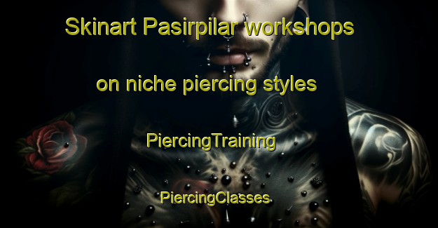 Skinart Pasirpilar workshops on niche piercing styles | PiercingTraining | PiercingClasses | SkinartTraining-Indonesia