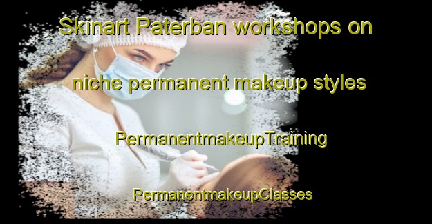 Skinart Paterban workshops on niche permanent makeup styles | PermanentmakeupTraining | PermanentmakeupClasses | SkinartTraining-Indonesia