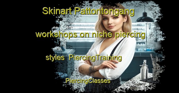 Skinart Pattontongang workshops on niche piercing styles | PiercingTraining | PiercingClasses | SkinartTraining-Indonesia