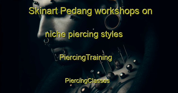 Skinart Pedang workshops on niche piercing styles | PiercingTraining | PiercingClasses | SkinartTraining-Indonesia