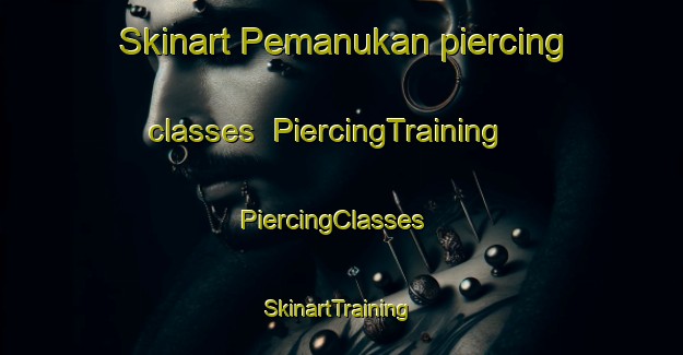 Skinart Pemanukan piercing classes | PiercingTraining | PiercingClasses | SkinartTraining-Indonesia