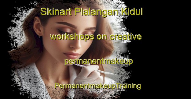 Skinart Plalangan Kidul workshops on creative permanentmakeup | PermanentmakeupTraining | PermanentmakeupClasses | SkinartTraining-Indonesia