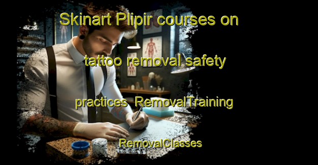 Skinart Plipir courses on tattoo removal safety practices | RemovalTraining | RemovalClasses | SkinartTraining-Indonesia