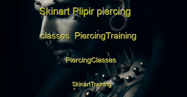 Skinart Plipir piercing classes | PiercingTraining | PiercingClasses | SkinartTraining-Indonesia