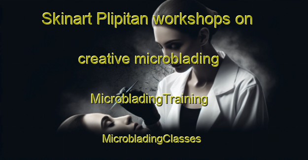 Skinart Plipitan workshops on creative microblading | MicrobladingTraining | MicrobladingClasses | SkinartTraining-Indonesia