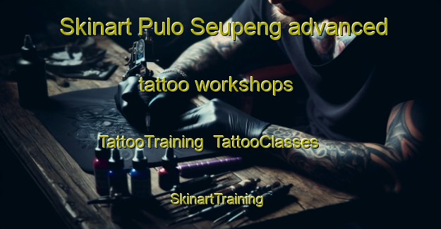 Skinart Pulo Seupeng advanced tattoo workshops | TattooTraining | TattooClasses | SkinartTraining-Indonesia