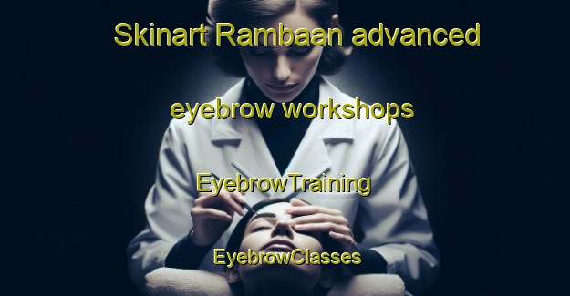 Skinart Rambaan advanced eyebrow workshops | EyebrowTraining | EyebrowClasses | SkinartTraining-Indonesia