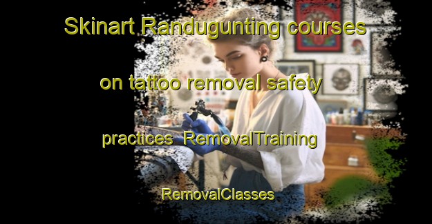 Skinart Randugunting courses on tattoo removal safety practices | RemovalTraining | RemovalClasses | SkinartTraining-Indonesia