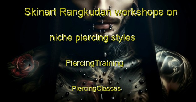 Skinart Rangkudan workshops on niche piercing styles | PiercingTraining | PiercingClasses | SkinartTraining-Indonesia