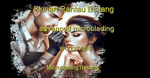 Skinart Rantau Bintang advanced microblading workshops | MicrobladingTraining | MicrobladingClasses | SkinartTraining-Indonesia