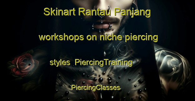 Skinart Rantau Panjang workshops on niche piercing styles | PiercingTraining | PiercingClasses | SkinartTraining-Indonesia
