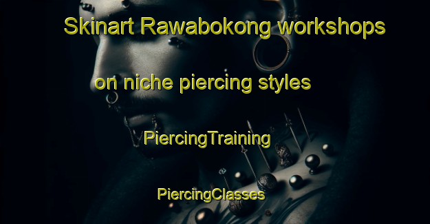Skinart Rawabokong workshops on niche piercing styles | PiercingTraining | PiercingClasses | SkinartTraining-Indonesia