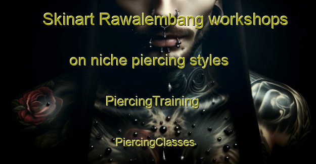Skinart Rawalembang workshops on niche piercing styles | PiercingTraining | PiercingClasses | SkinartTraining-Indonesia