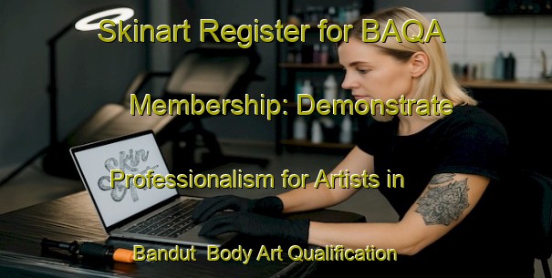 Skinart Register for BAQA Membership: Demonstrate Professionalism for Artists in Bandut | Body Art Qualification Authority | BAQA-Indonesia