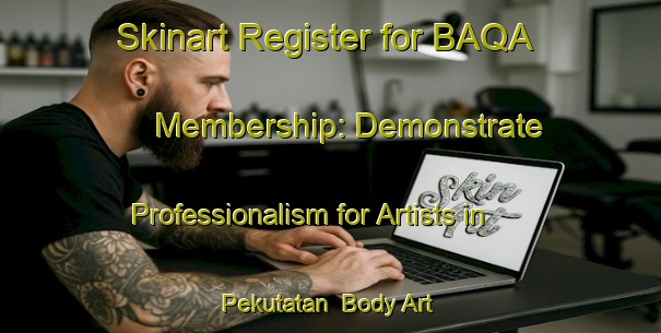 Skinart Register for BAQA Membership: Demonstrate Professionalism for Artists in Pekutatan | Body Art Qualification Authority | BAQA-Indonesia