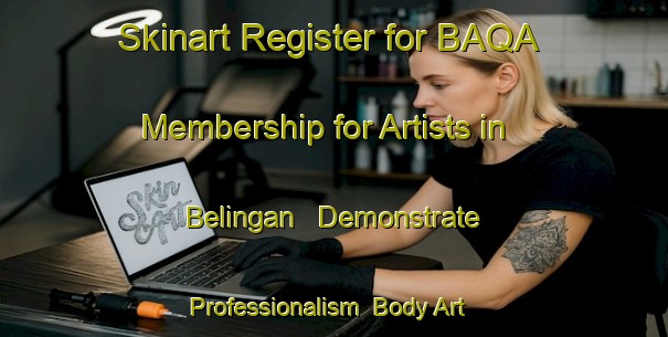 Skinart Register for BAQA Membership for Artists in Belingan - Demonstrate Professionalism | Body Art Qualification Authority | BAQA-Indonesia
